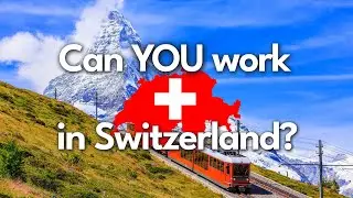 Can YOU Work in 🇨🇭 Switzerland? EU, Non-EU, US