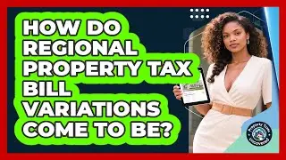 How Do Regional Property Tax Bill Variations Come To Be? - Property Taxes Uncovered