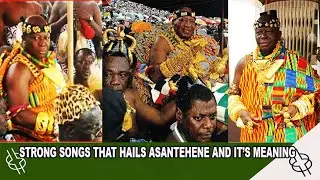 STRONG SONGS THAT HAILS ASANTEHENE AND IT’S MEANING
