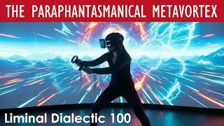 LD100 The Paraphantasmanical Metavortex