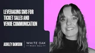 Leveraging SMS for Ticket Sales and Venue Communication: (Ashley Dawson, White Oak Music Hall)