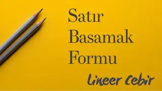Lineer Cebir ❖ Satır Basamak Formu İndirgenmiş Satır Basamak Formu ❖ Row Echelon Form