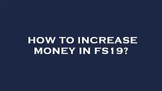 How to increase money in fs19?