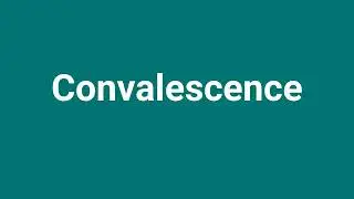 'Convalescence' Meaning and Pronunciation