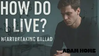 How Do I Live? | Adam Home (Heartbreaking Ballad) 💔