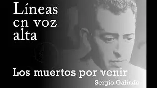 LOS MUERTOS POR VENIR - Sergio GALINDO (AUDIOCUENTO) . L&iacute;neas en voz alta