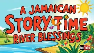 Jamaican storytime: Engaging Narrated Stories. River Blessings - Story 1
