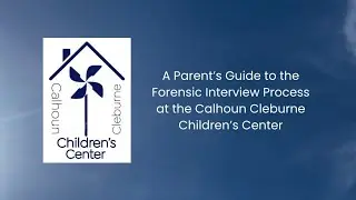 A Parent&rsquo;s Guide to the Forensic Interview Process at the Calhoun Cleburne Children&rsquo;s Center