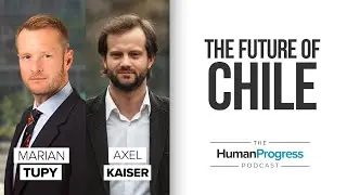 Axel Kaiser: Political and Economic Changes in Chile | The Human Progress Podcast Ep. 24