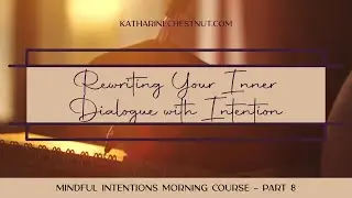 Rewriting Your Inner Dialogue With Mindful Intention