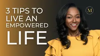 3 Tips to Live an Empowered Life | Montrece Ransom | The Empowerment L.A.B.