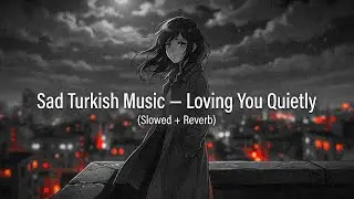 Soul Strings &mdash; Sad Turkish Music | Loving You Quietly 🎧 (Slowed + Reverb)