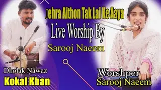 Jehra Aithon Tak Lai Ke Aaya || Live Worship By Sarooj Naeem || Dholak Nawaz Ustad Kokal Khan...