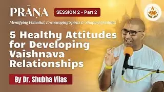 5 Healthy Attitudes for Developing Vaishnav Relationships | Session 2 - 2 | PRAAN | Dr. Shubha Vilas