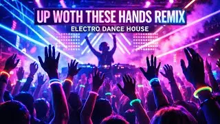 Up woth these hands remix - electro dance house