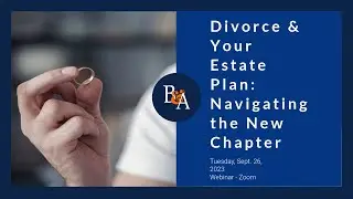 Divorce & Your Estate Plan: Navigating the New Chapter