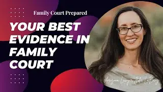 How to Identify the BEST Evidence to Use in Your Family Court Case