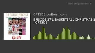 EPISODE 371. BASKETBALL CHRISTMAS 2021 | CRTSDE