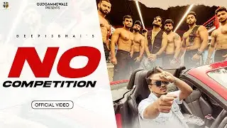 Deep13Bhai- No Competition | Ghanu Musics | Gudgammewale | New Haryanvi Songs Haryanavi |Jai Haryana