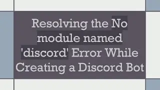 Resolving the No module named 'discord' Error While Creating a Discord Bot