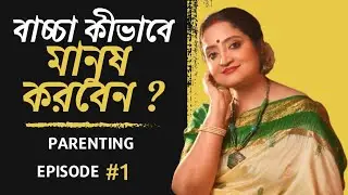 বাচ্চা কিভাবে মানুষ করবেন ? Patenting Episode: 01