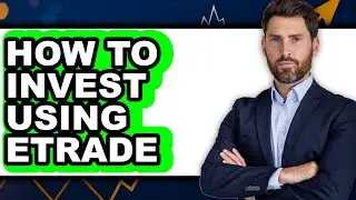 How to Invest Using Etrade (Full Guide)