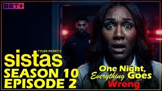 Tyler Perry’s Sistas Season 10 Episode 2 One Night, Everything Goes Wrong | Bet+