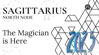 Sagittarius North Node - 2025 Year - The Magician is Here