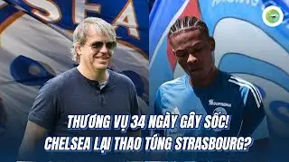 Thương vụ 34 ng&agrave;y g&acirc;y sốc theo M&ocirc; h&igrave;nh BlueCo: Chelsea được lợi, Strasbourg mất g&igrave;?