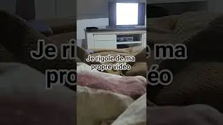 je rigole de ma propre vid&eacute;o