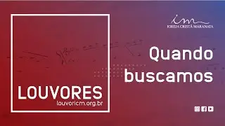 LOUVOR - Quando buscamos  - Igreja Crist&atilde; Maranata