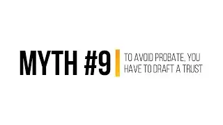 Myth # 9 - To avoid probate, you have to draft a trust.