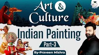 Art & Culture for UPSC 2025-26 | Indian Paintings | Part-3 | Indian Art & Culture by Praveen Mishra