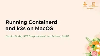 Running Containerd and k3s on MacOS - Akihiro Suda, NTT Corporation & Jan Dubois, SUSE