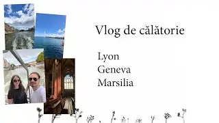 Vlog de călătorie || Lyon, Geneva și Marsilia