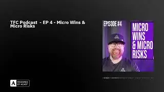 TFC Podcast  - EP 4 - Micro Wins & Micro Risks