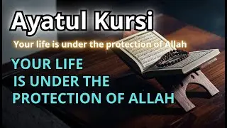Ayatul Kursi – Day & night protection | Your life under Allah’s protection