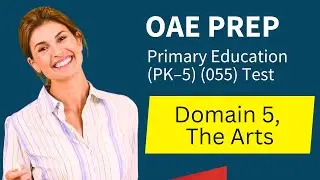 OAE Primary Education PK&ndash;5 055 Test Prep Study Guide Domain 5, The Arts