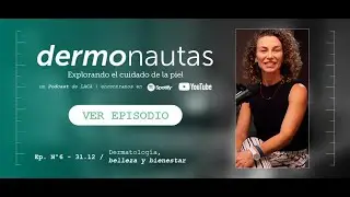 Dermonautas. Episodio 6 / Julieta Fischer, médica dermatóloga: Dermatología, belleza y bienestar