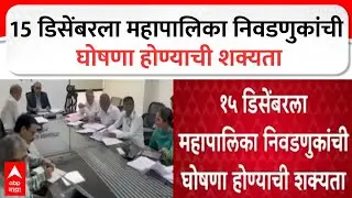Election Commission Meeting : 15 डिसेंबरला महापालिका निवडणुकांची घोषणा होण्याची शक्यता