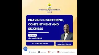 Praying in Suffering, Contentment and Sickness by Rev. Dr. V.C.Y. Edwards (Friday Teaching Service)