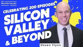 Celebrating 200 Episodes: Silicon Valley and Beyond with Shawn Flynn | The Silicon Valley Podcast