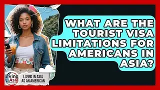 What Are The Tourist Visa Limitations For Americans In Asia? - Living in Asia as an American