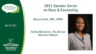 2021 Speaker Series on Race & Counseling:Family Matriarch/The African American Woman