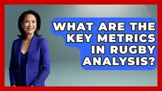 What Are the Key Metrics in Rugby Analysis? | The Rugby Pros