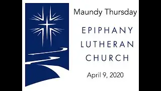 Maundy Thursday-Epiphany Lutheran Church 4/9/2020
