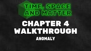Time, Space and Matter Walkthrough - Chapter 4: Anomaly