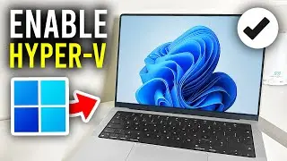How To Enable Hyper-V In Windows 11 - Full Guide