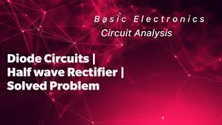 Diode Circuits | Half-wave Rectifier | Solved Problem
