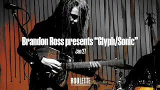 Brandon Ross presents &ldquo;Glyph/Sonic&rdquo;